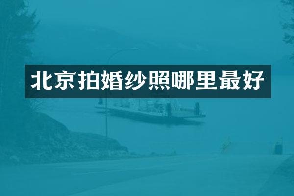 北京拍婚纱照哪里最好