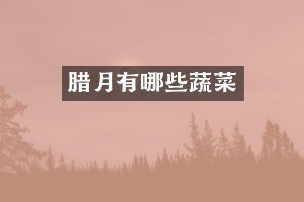 腊月有哪些蔬菜