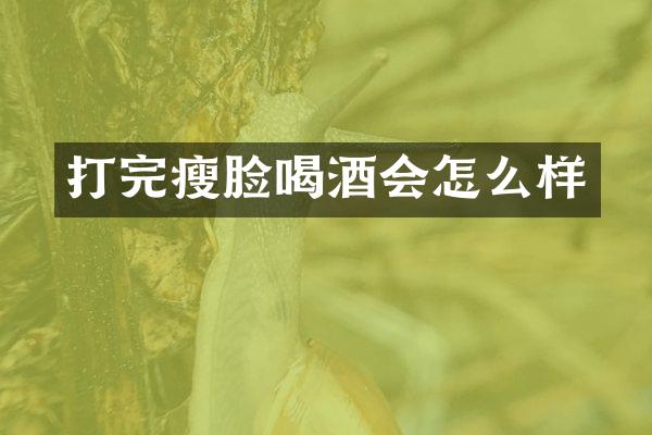打完瘦脸喝酒会怎么样