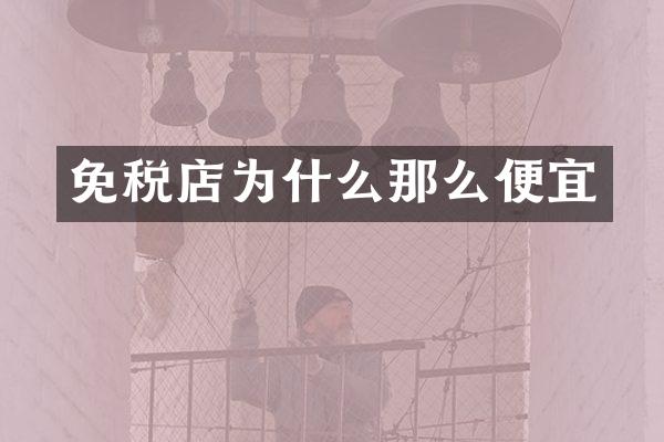 免税店为什么那么便宜