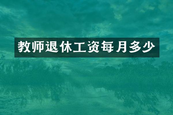教师退休工资每月多少