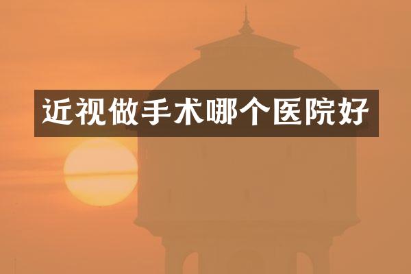 近视做手术哪个医院好