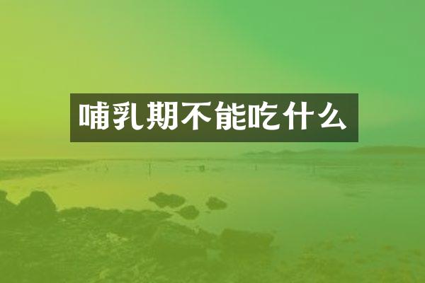 哺乳期不能吃什么