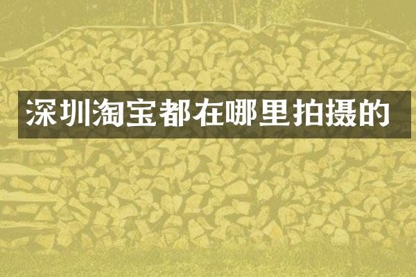 深圳淘宝都在哪里拍摄的