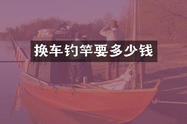 换车钓竿要多少钱