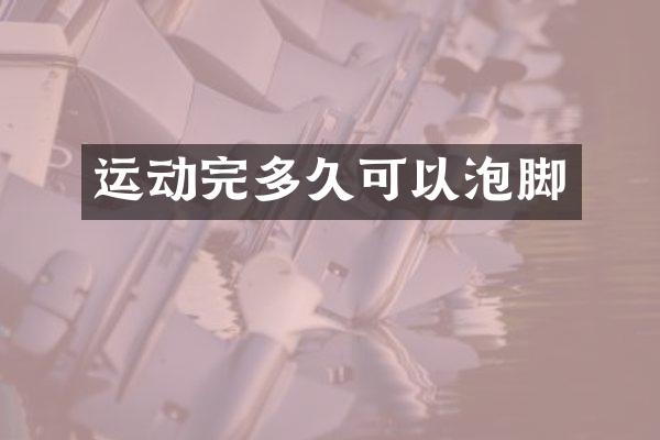 运动完多久可以泡脚