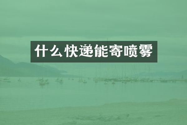 什么快递能寄喷雾