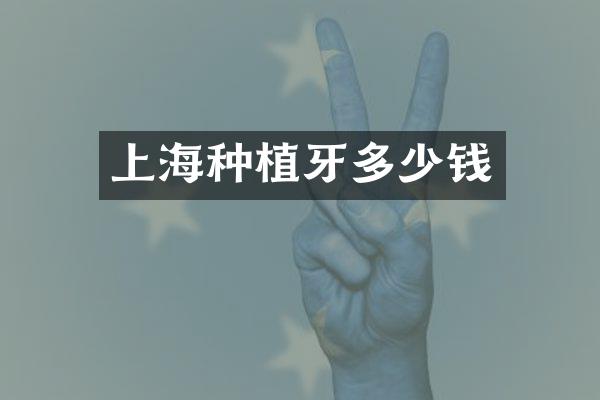 上海种植牙多少钱