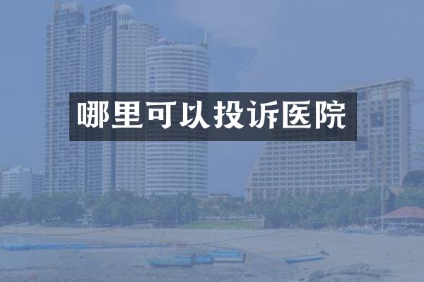 哪里可以投诉医院