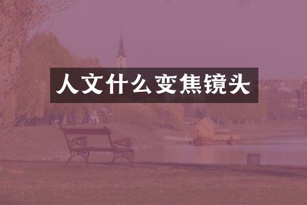 人文什么变焦镜头