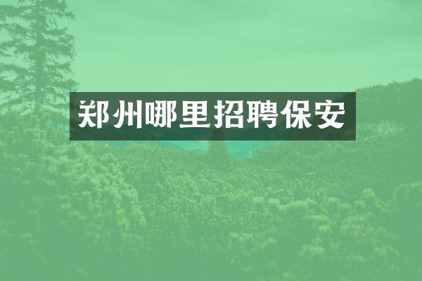 郑州哪里招聘保安