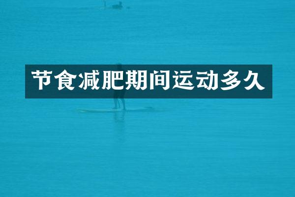 节食减肥期间运动多久