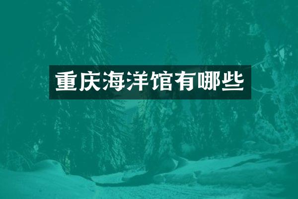 重庆海洋馆有哪些