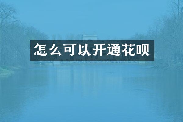 怎么可以开通花呗