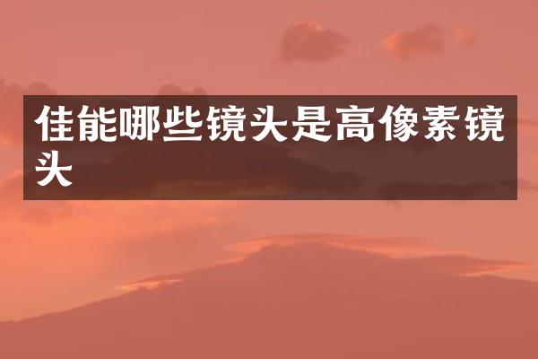 佳能哪些镜头是高像素镜头