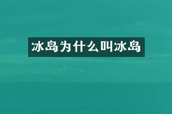 冰岛为什么叫冰岛