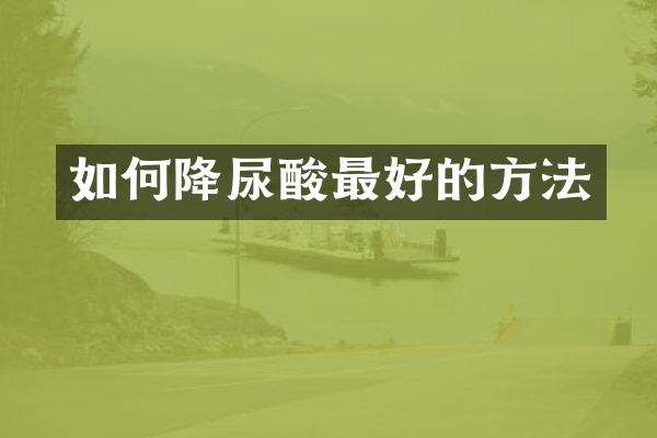 如何降尿酸最好的方法