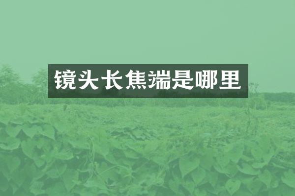 镜头长焦端是哪里