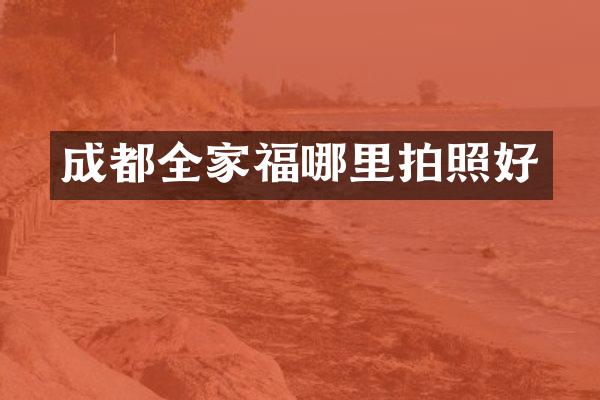 成都全家福哪里拍照好