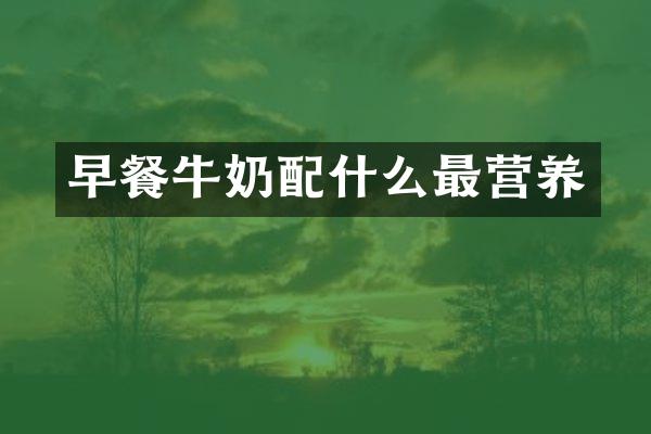 早餐牛奶配什么最营养