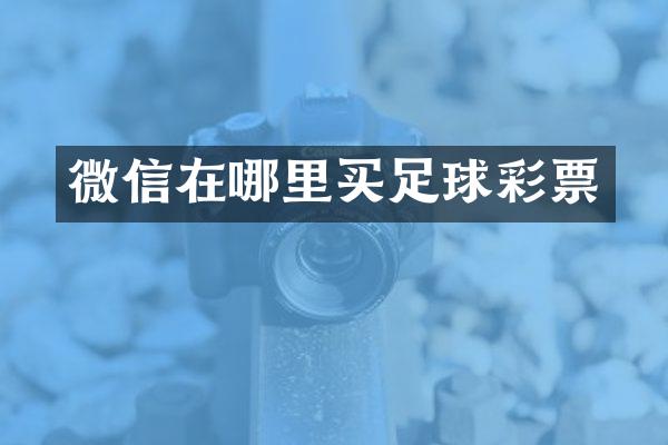 微信在哪里买足球彩票