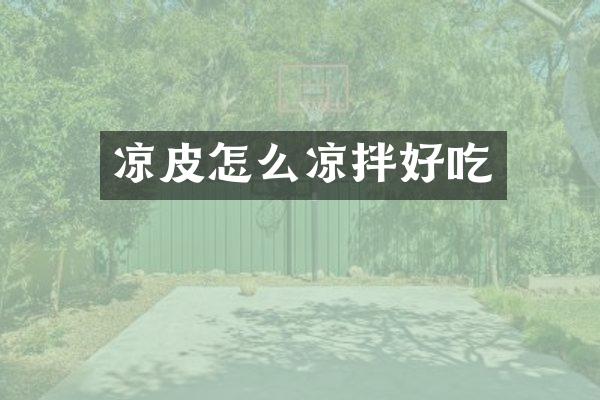 凉皮怎么凉拌好吃