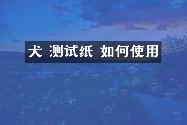 犬 测试纸 如何使用