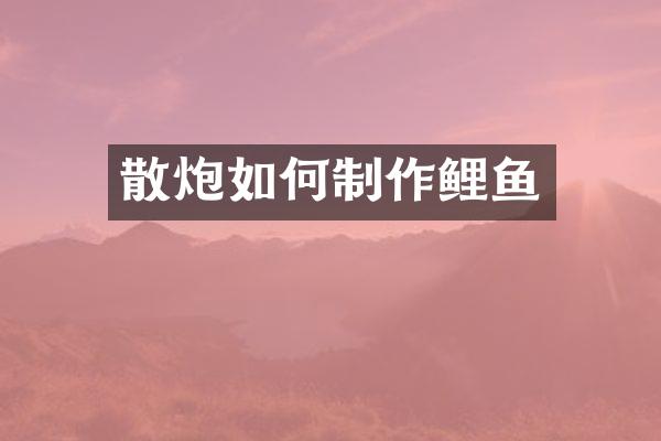 散炮如何制作鲤鱼
