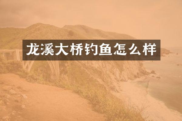 龙溪大桥钓鱼怎么样