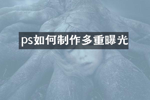 ps如何制作多重曝光