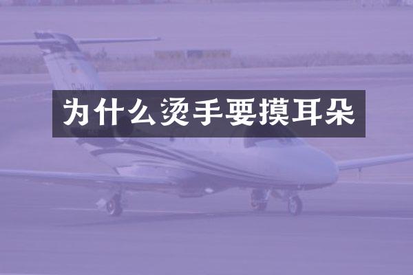 为什么烫手要摸耳朵