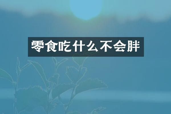 零食吃什么不会胖