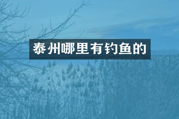 泰州哪里有钓鱼的