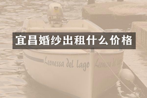 宜昌婚纱出租什么价格