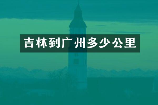 吉林到广州多少公里