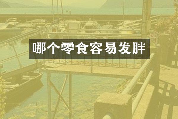 哪个零食容易发胖