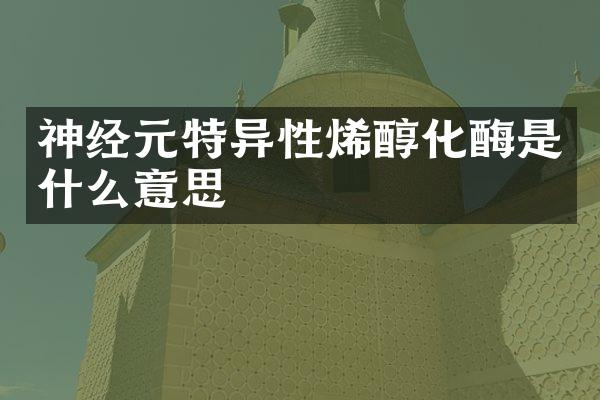 神经元特异性烯醇化酶是什么意思