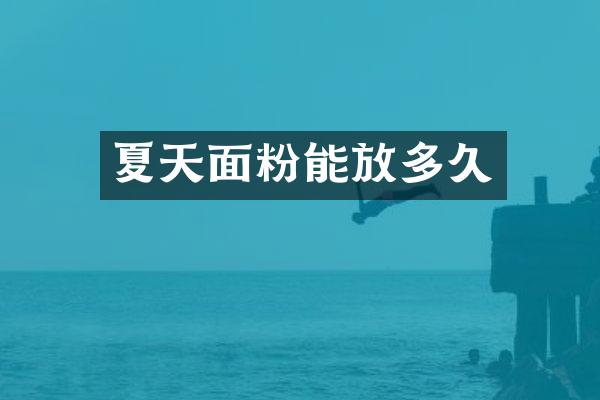 夏天面粉能放多久