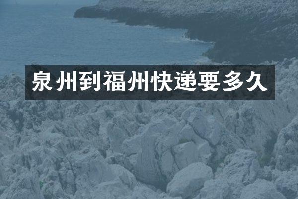 泉州到福州快递要多久