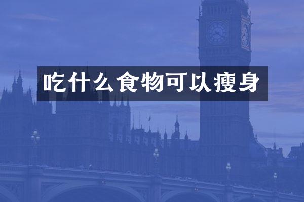 吃什么食物可以瘦身