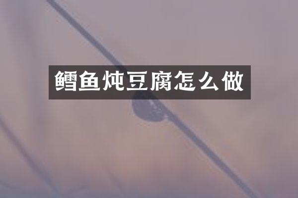 鳕鱼炖豆腐怎么做