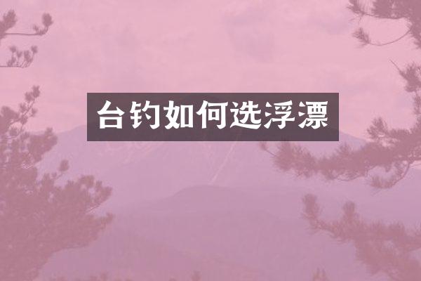台钓如何选浮漂