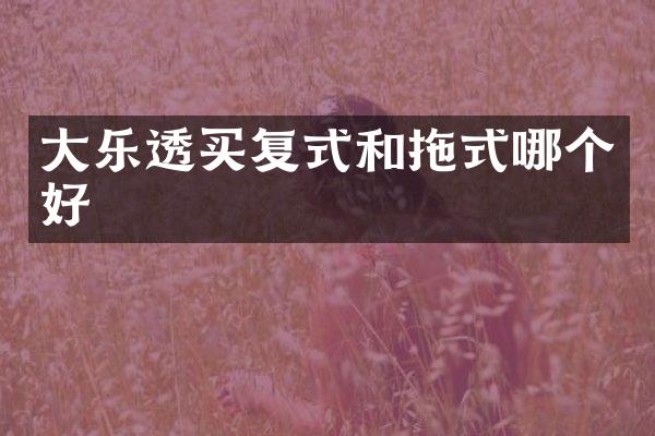 大乐透买复式和拖式哪个好