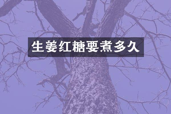 生姜红糖要煮多久