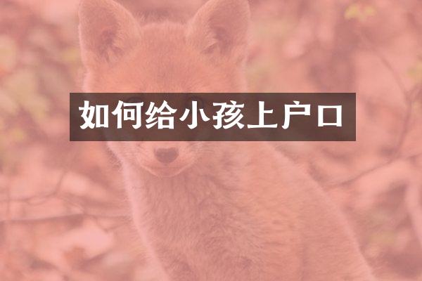 如何给小孩上户口