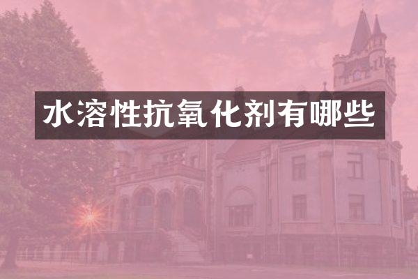 水溶性抗氧化剂有哪些