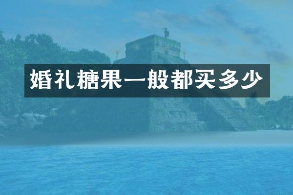 婚礼糖果一般都买多少