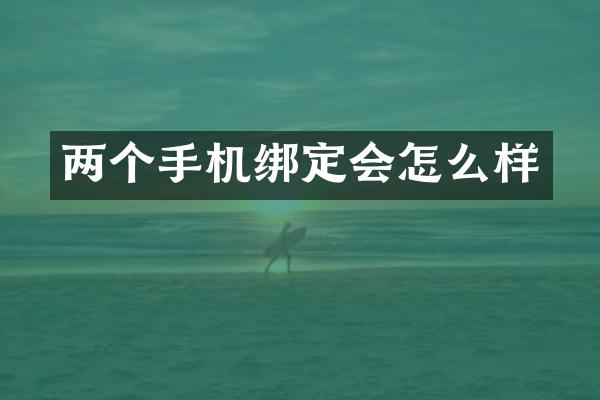 两个手机绑定会怎么样