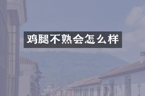 鸡腿不熟会怎么样