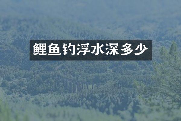 鲤鱼钓浮水深多少